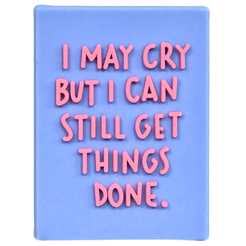 I may cry but i can still get things done