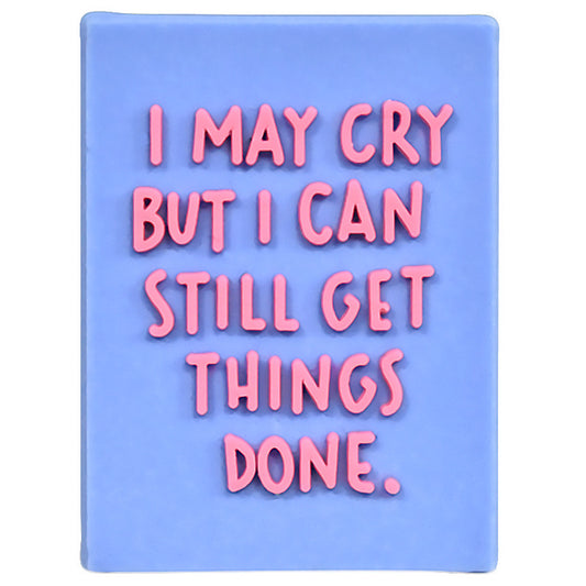 I may cry but i can still get things done